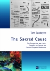 The Sacred Cause : The Europe That Was Lost - Thoughts on Central and Eastern European Modernism - Book