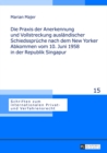 Die Praxis Der Anerkennung Und Vollstreckung Auslaendischer Schiedssprueche Nach Dem New Yorker Abkommen Vom 10. Juni 1958 in Der Republik Singapur : Eine Rechtsvergleichende Analyse Gegenueber Der In - Book