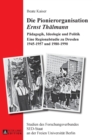 Die Pionierorganisation Ernst Thaelmann : Paedagogik, Ideologie und Politik- Eine Regionalstudie zu Dresden 1945-1957 und 1980-1990 - Book