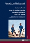 Die Grande Armee in Deutschland 1805 Bis 1814 : Wahrnehmungen Und Erfahrungen Von Militaerpersonen Und Zivilbevoelkerung - Book