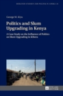 Politics and Slum Upgrading in Kenya : A Case Study on the Influence of Politics on Slum Upgrading in Kibera - Book