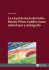 La Evanescencia Del Mito : Benito Paerez Galdaos Como Mitoclasta y Mitaografo - Book
