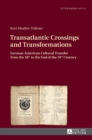 Transatlantic Crossings and Transformations : German-American Cultural Transfer from the 18th to the End of the 19th Century - Book