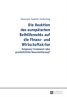 Die Reaktion Des Europaeischen Beihilferechts Auf Die Finanz- Und Wirtschaftskrise : Temporary Framework Oder Grundsaetzliche Neuorientierung? - Book