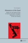 Ahasuerus at the Easel : Jewish Art and Jewish Artists in Central and Eastern European Modernism at the Turn of the Last Century - Book