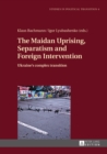 The Maidan Uprising, Separatism and Foreign Intervention : Ukraine’s complex transition - Book