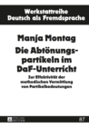 Die Abtoenungspartikeln Im Daf-Unterricht : Zur Effektivitaet Der Methodischen Vermittlung Von Partikelbedeutungen - Book