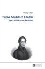 Twelve Studies in Chopin : Style, Aesthetics, and Reception - Book