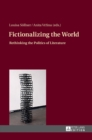 Fictionalizing the World : Rethinking the Politics of Literature - Book