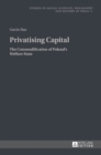 Privatising Capital : The Commodification of Poland's Welfare State - Book