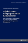 Adjektivvalenz und praepositionale Komplemente : Eine framebasierte Untersuchung zu Syntax und Semantik der praepositionalen Komplemente bei Adjektiven - Book