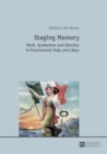 Staging Memory : Myth, Symbolism and Identity in Postcolonial Italy and Libya - Book