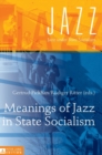 Meanings of Jazz in State Socialism - Book