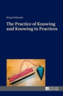 The Practice of Knowing and Knowing in Practices - Book