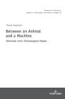 Between an Animal and a Machine : Stanislaw Lem’s Technological Utopia - Book