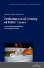 Performance of Identity of Polish Tatars : From Religious Holidays to Everyday Rituals - Book