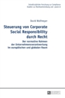 Steuerung von Corporate Social Responsibility durch Recht : Der normative Rahmen der Unternehmensverantwortung im europaeischen und globalen Raum - Book