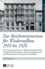 Das Reichsministerium fuer Wiederaufbau 1919 bis 1924 : Die Abwicklung des Ersten Weltkrieges: Reparationen, Kriegsschaeden-Beseitigung, Opferentschaedigung und der Wiederaufbau der deutschen Handelsf - Book