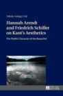 Hannah Arendt and Friedrich Schiller on Kant’s Aesthetics : The Public Character of the Beautiful - Book