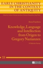 Knowledge, Language and Intellection from Origen to Gregory Nazianzen : A Selective Survey - Book