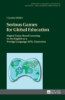 Serious Games for Global Education : Digital Game-Based Learning in the English as a Foreign Language (EFL) Classroom - Book