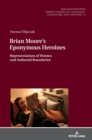Brian Moore’s Eponymous Heroines : Representations of Women and Authorial Boundaries - Book
