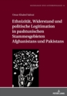 Ethnizitaet, Widerstand Und Politische Legitimation in Pashtunischen Stammesgebieten Afghanistans Und Pakistans - Book