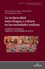 La reciprocidad entre lengua y cultura en las sociedades andinas : Estudios de roman?stica, lingue?stica y antropolog?a americana - Book