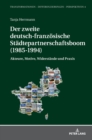 Der zweite deutsch-franzoesische Staedtepartnerschaftsboom (1985-1994) : Akteure, Motive, Widerstaende und Praxis - Book