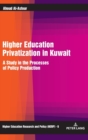 Higher Education Privatization in Kuwait : A Study in the Processes of Policy Production - Book