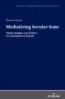 Mediatizing Secular State : Media, Religion and Politics in Contemporary Poland - Book