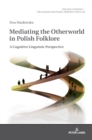 Mediating the Otherworld in Polish Folklore : A Cognitive Linguistic Perspective - Book