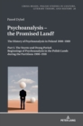 Psychoanalysis – the Promised Land? : The History of Psychoanalysis in Poland 1900–1989. Part I. The Sturm und Drang Period. Beginnings of Psychoanalysis in the Polish Lands during the Partitions 1900 - Book