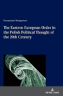 The Eastern European Order in the Polish Political Thought of the 20th Century - Book