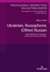Ukrainian, Russophone, (Other) Russian : Hybrid Identities and Narratives in Post-Soviet Culture and Politics - Book