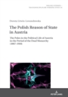 The Polish Reason of State in Austria : The Poles in the Political Life of Austria in the Period of the Dual Monarchy (1867-1918) - Book