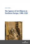 The Agency of Art Objects in Northern Europe, 1380–1520 - Book