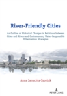 River-Friendly Cities : An Outline of Historical Changes in Relations between Cities and Rivers and Contemporary Water-Responsible Urbanization Strategies - eBook