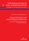 Energy Arbitration and Judicial Dispute Settlement : Proceedings of the 4th Athens Conference on European Energy Law - eBook