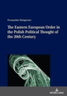 The Eastern European Order in the Polish Political Thought of the 20th Century - eBook