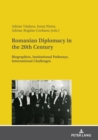 Romanian Diplomacy in the 20th Century : Biographies, Institutional Pathways, International Challenges - Book