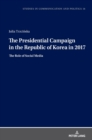 The Presidential Campaign in the Republic of Korea in 2017 : The Role of Social Media - Book