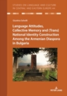 Language Attitudes, Collective Memory and (Trans)National Identity Construction Among the Armenian Diaspora in Bulgaria - Book