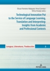 Technological Innovation Put to the Service of Language Learning, Translation and Interpreting: Insights from Academic and Professional Contexts - Book