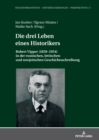 Die drei Leben eines Historikers : Robert Vipper (1859-1954) in der russischen, lettischen und sowjetischen Geschichtsschreibung - Book