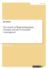 The System of Wage-Setting Japan, Germany and the Us : Towards Convergence? - Book