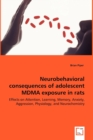 Neurobehavioral Consequences of Adolescent Mdma Exposure in Rats - Effects on Attention, Learning, Memory, Anxiety, Aggression, Physiology, and Neurochemistry - Book