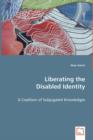 Liberating the Disabled Identity - A Coalition of Subjugated Knowledges - Book