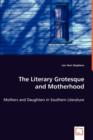The Literary Grotesque and Motherhood - Mothers and Daughters in Southern Literature - Book