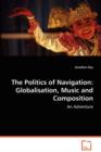 The Politics of Navigation : Globalisation, Music and Composition - Book